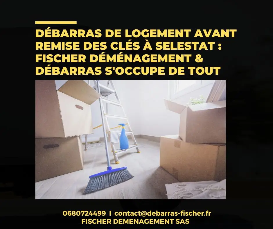 Débarras de logement avant remise des clés à Selestat : Fischer Déménagement & Débarras s'occupe de tout
